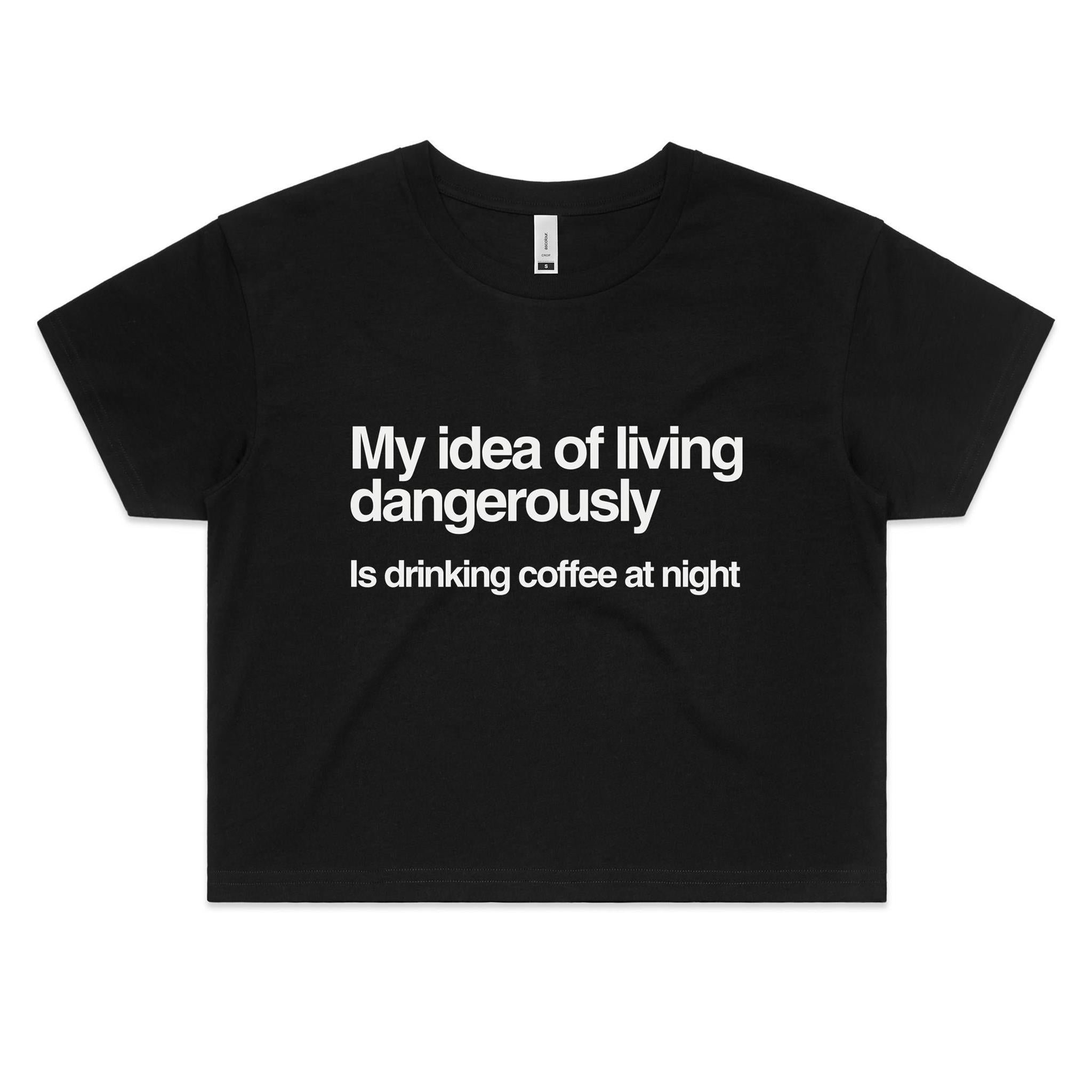 My Idea Of Living Dangerously Is Drinking Coffee At Night Women's AS Colour Crop Tee