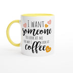 I Want Someone To Look At Me The Way I Look At Coffee - White 11oz Ceramic Mug with Colour Inside Ceramic Yellow Colour 11oz Mug coffee Globally Fulfilled