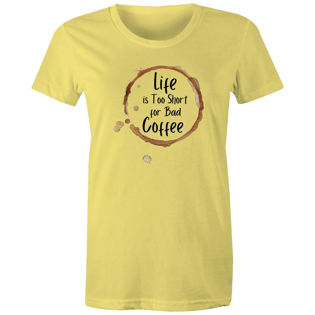 Life Is Too Short For Bad Coffee - Womens T-shirt Yellow Womens T-shirt Coffee Printed In Australia