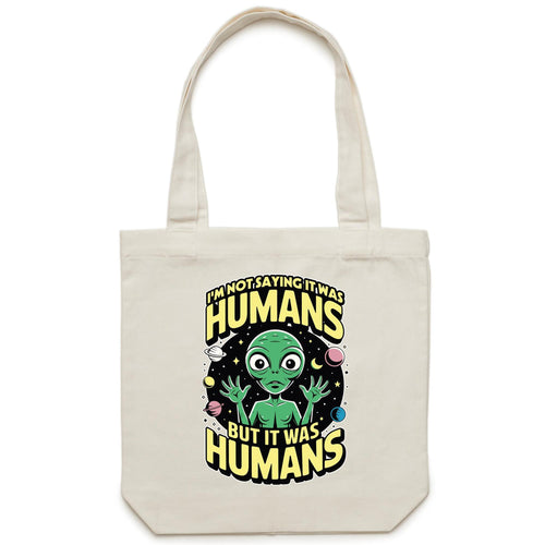 Alien, I'm Not Saying It Was Humans - Canvas Tote Bag Cream One Size Tote Bag Printed In Australia Sci Fi