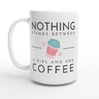 Nothing Stands Between A Girl And Her Coffee - White 15oz Ceramic Mug 15oz Mug coffee Globally Fulfilled