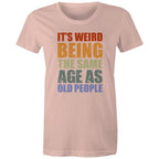 It's Weird Being The Same Age As Old People - Womens T-shirt Pale Pink Womens T-shirt Funny Printed In Australia