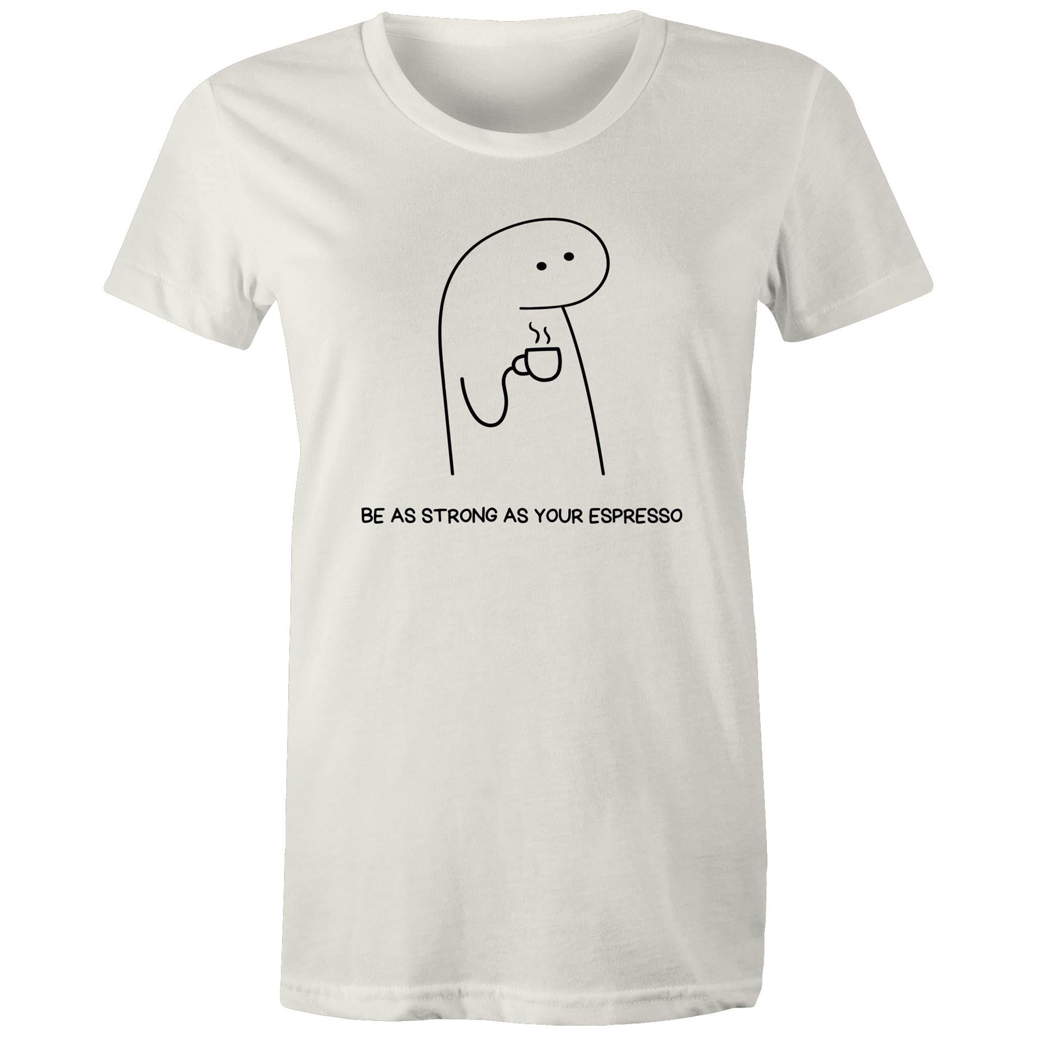 Be As Strong As Your Espresso - Womens T-shirt Natural Womens T-shirt Coffee Printed In Australia