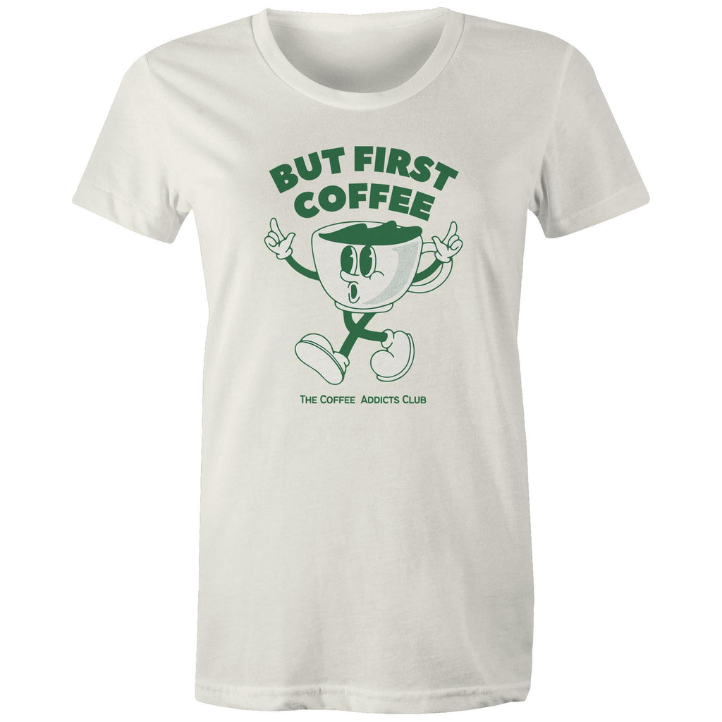 But First Coffee, The Coffee Addicts Club - Womens T-shirt Natural Womens T-shirt Coffee Printed In Australia
