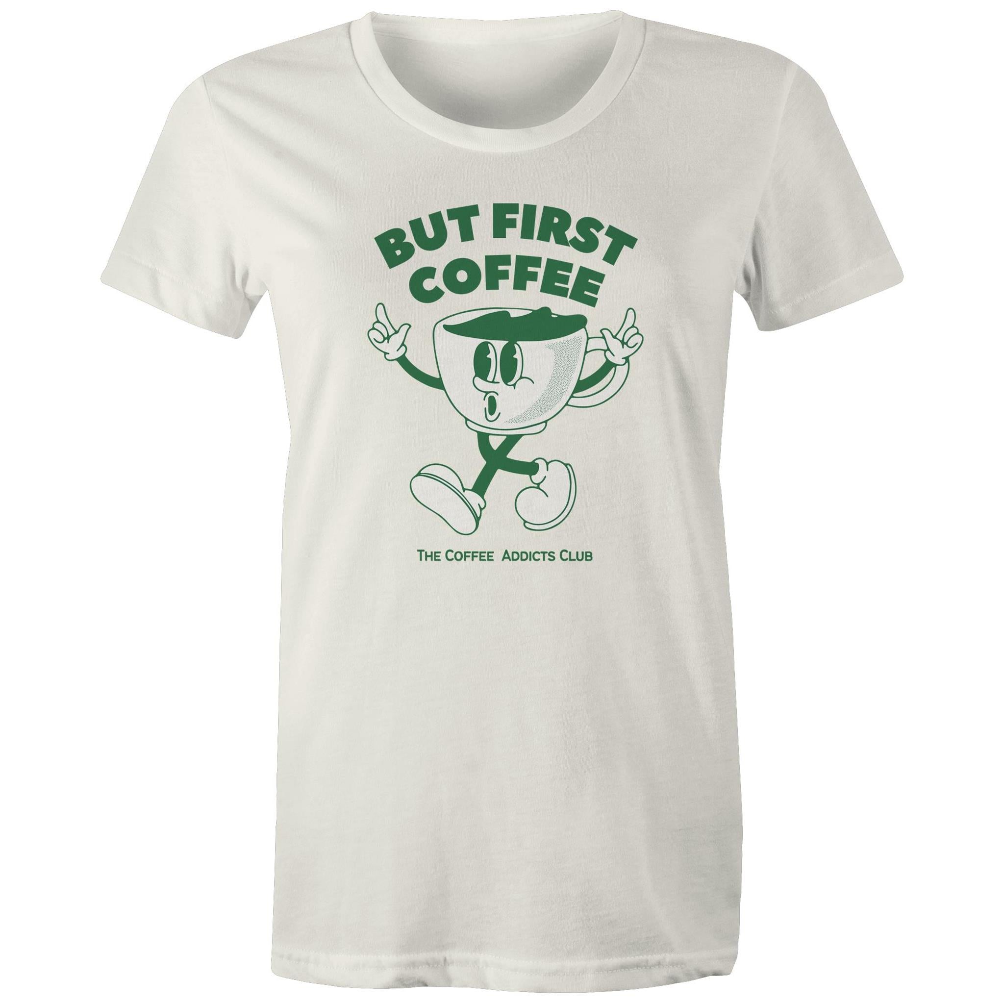 But First Coffee, The Coffee Addicts Club - Womens T-shirt Natural Womens T-shirt Coffee Printed In Australia