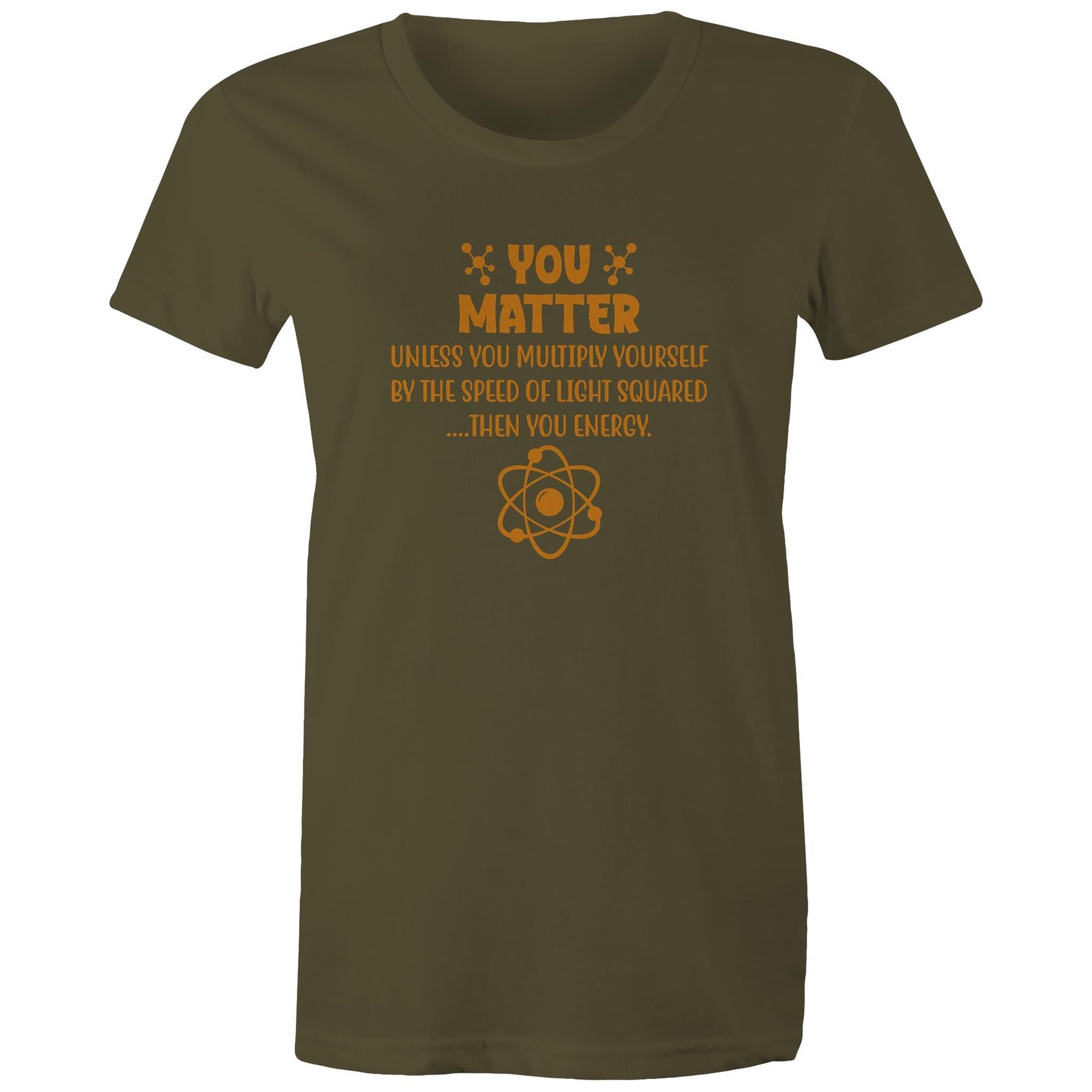 You Matter, Physics Pun - Womens T-shirt Army Womens T-shirt Printed In Australia Science