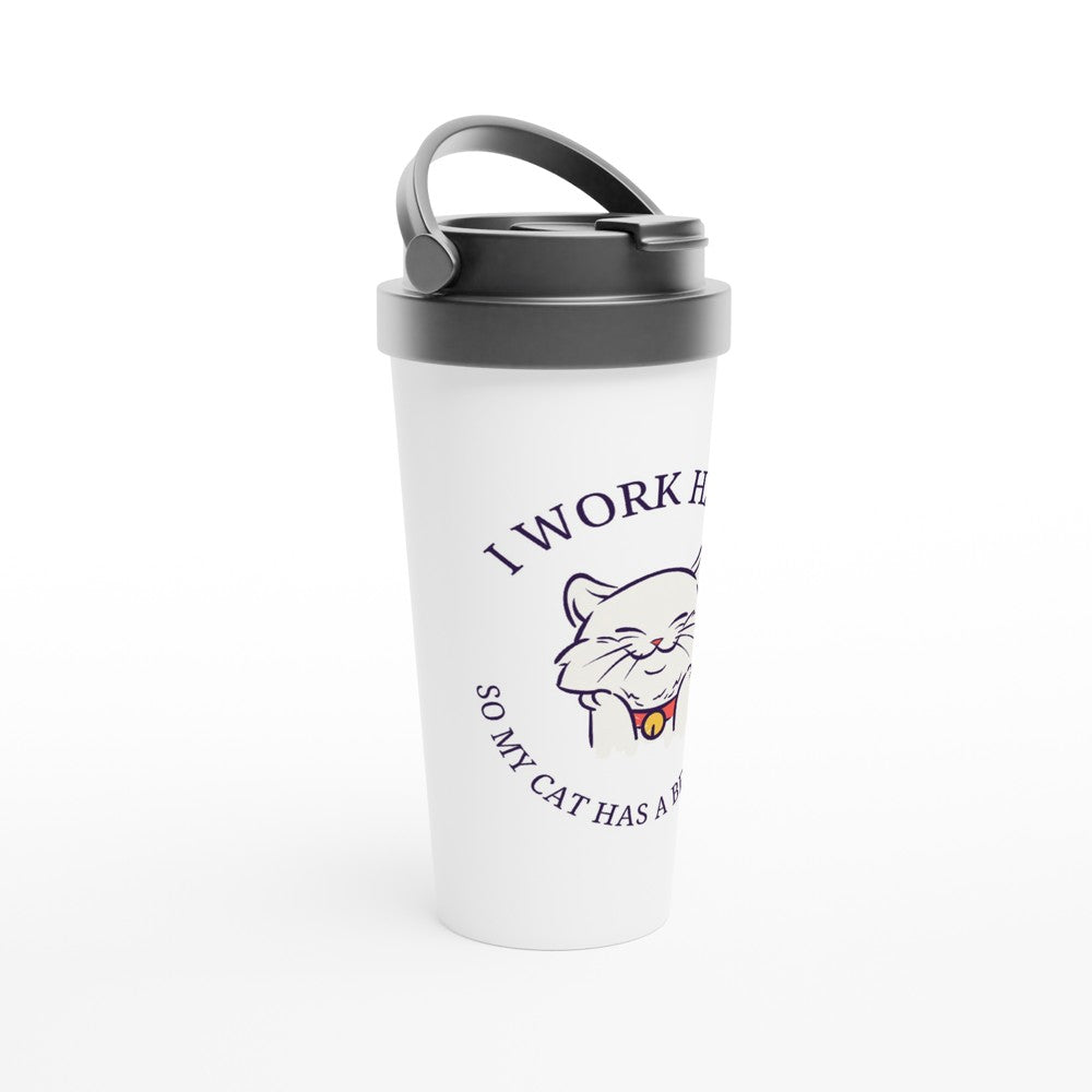 I Work Hard So My Cat Has A Better Life - White 15oz Stainless Steel Travel Mug Travel Mug animal Coffee Globally Fulfilled