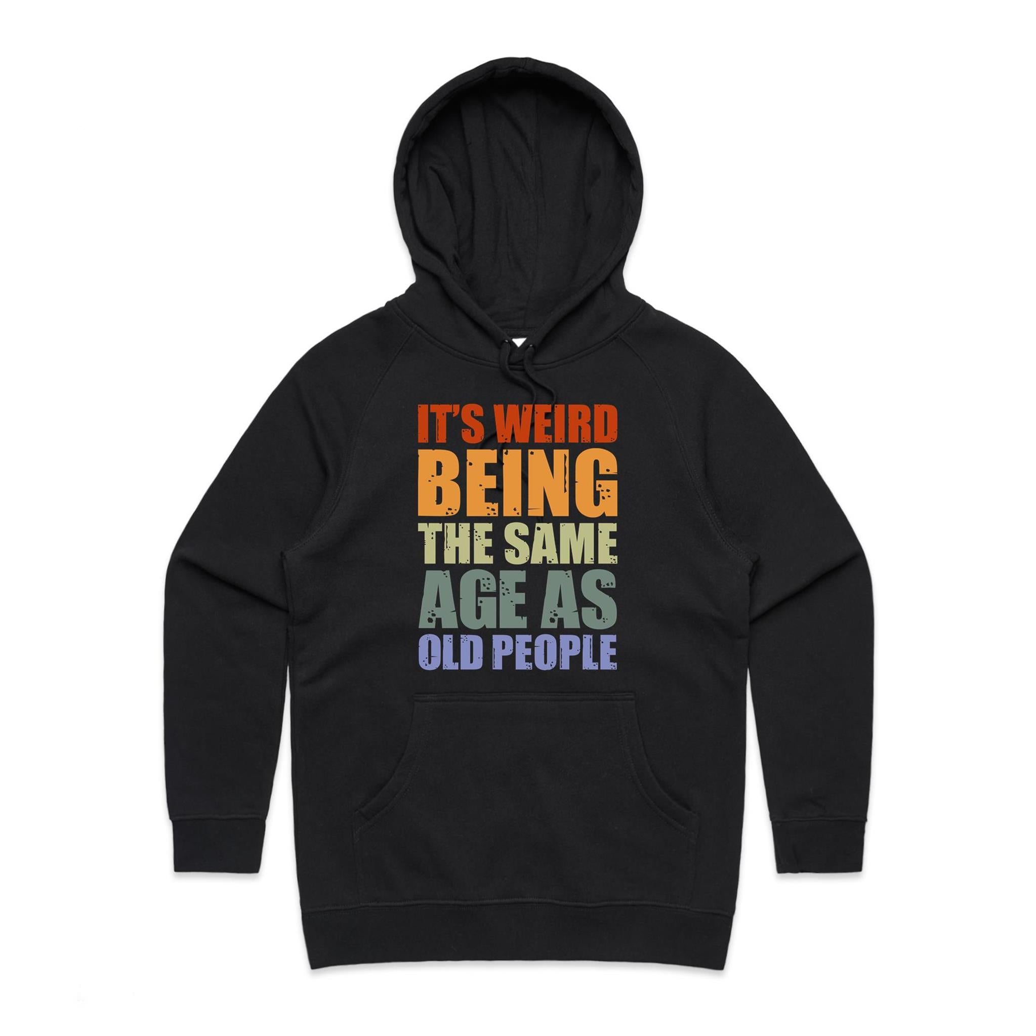 It's Weird Being The Same Age As Old People - Womens Hoodie Black Womens Hoodie Printed In Australia