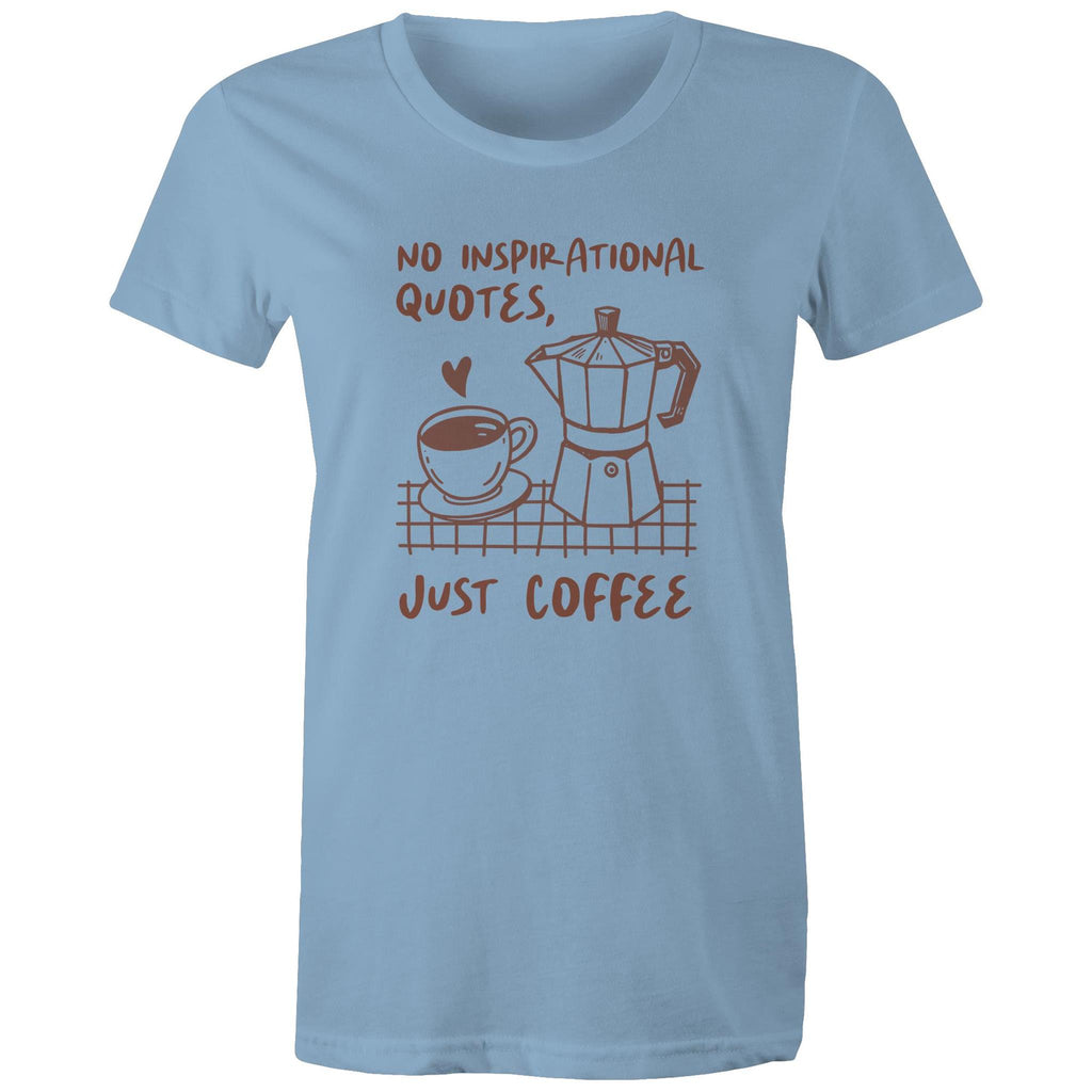 No Inspirational Quotes, Just Coffee - Womens T-shirt Carolina Blue Womens T-shirt Coffee Printed In Australia