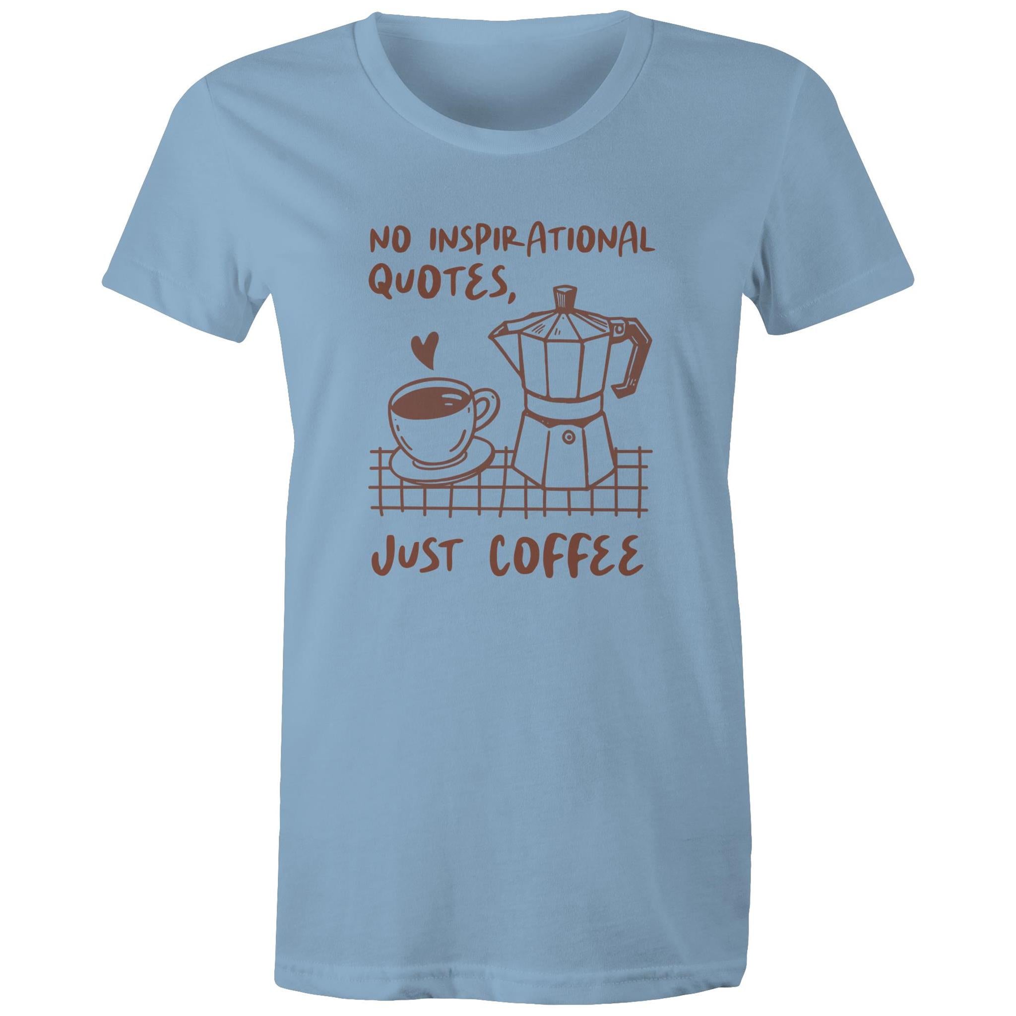 No Inspirational Quotes, Just Coffee - Womens T-shirt Carolina Blue Womens T-shirt Coffee Printed In Australia