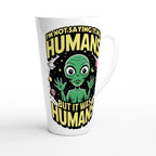 Alien, I'm Not Saying It Was Humans - White Latte 17oz Ceramic Mug Latte Mug Globally Fulfilled Sci Fi