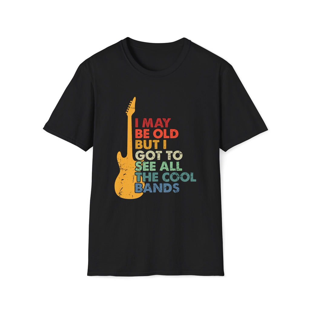 I May Be Old, But I Got To See All The Cool Bands - Unisex Softstyle T-shirt