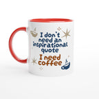 I Don't Need An Inspirational Quote, I Need Coffee - White 11oz Ceramic Mug with Colour Inside Ceramic Red Colour 11oz Mug Coffee Funny Globally Fulfilled