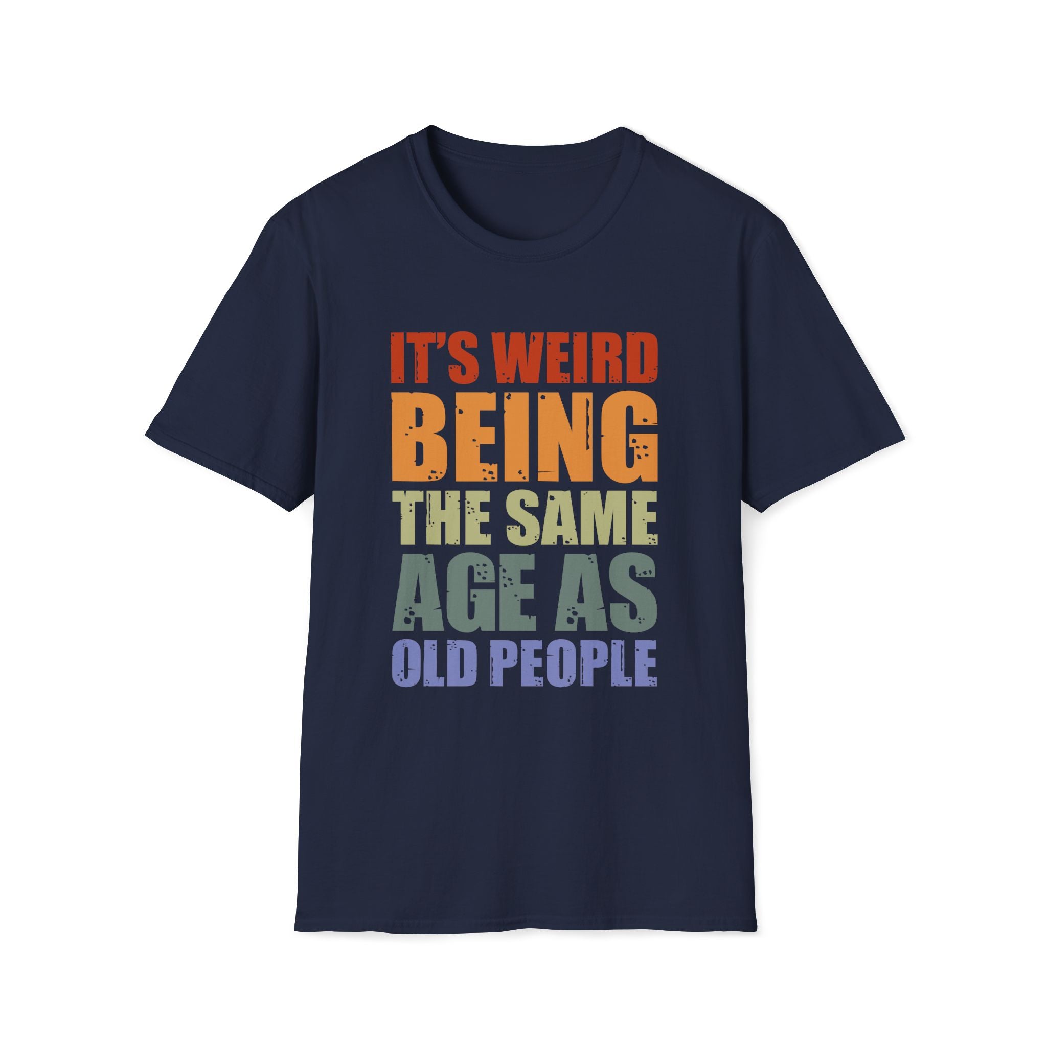 It's Weird Being the Same Age as Old People - Unisex Softstyle T-Shirt