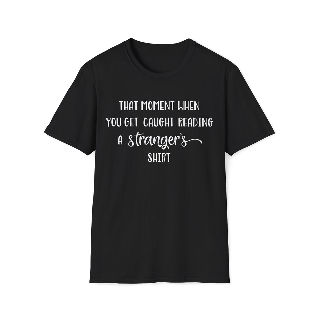 That Moment When You Get Caught Reading a Stranger's Shirt Unisex T-Shirt