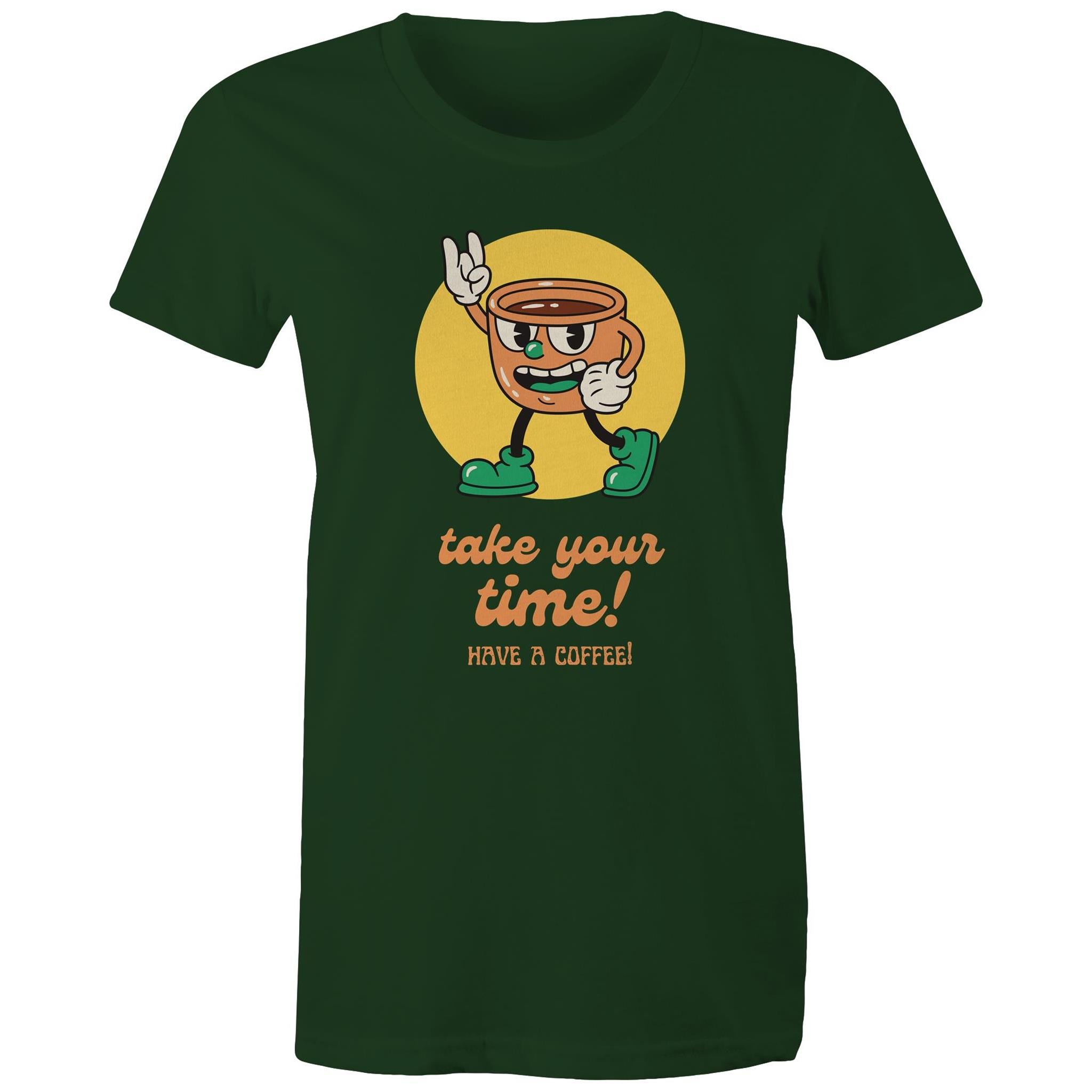 Take Your Time, Have A Coffee - Womens T-shirt Forest Green Womens T-shirt Coffee Printed In Australia