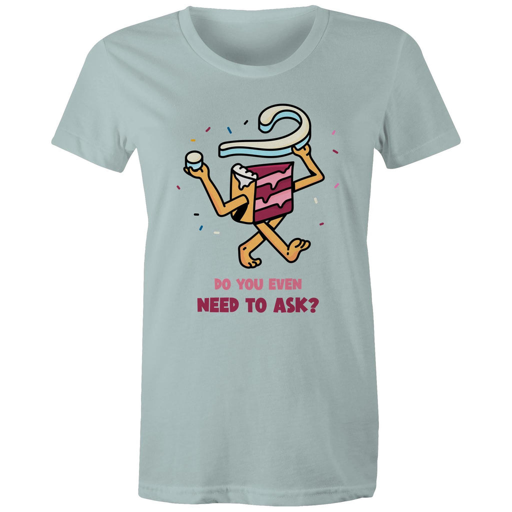 Cake, Do You Even Need To Ask - Womens T-shirt Pale Blue Womens T-shirt Food Printed In Australia