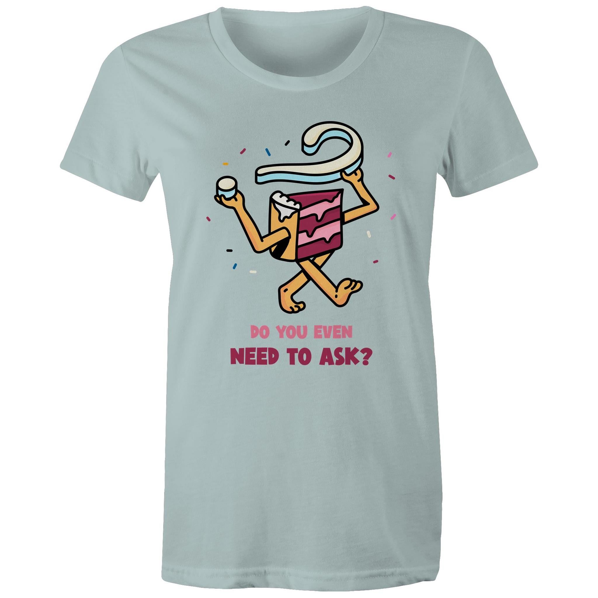 Cake, Do You Even Need To Ask - Womens T-shirt Pale Blue Womens T-shirt Food Printed In Australia