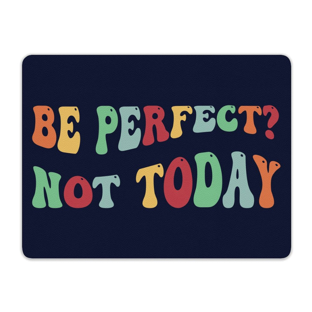 Be Perfect, Not Today Leather Mouse Pad Leather Mouse Pad Positivity Printed Offshore