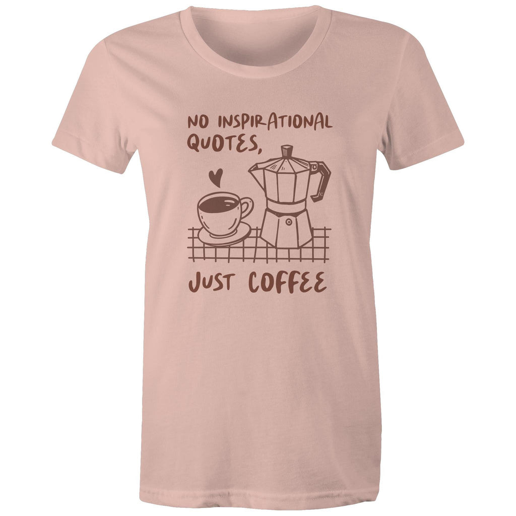 No Inspirational Quotes, Just Coffee - Womens T-shirt Pale Pink Womens T-shirt Coffee Printed In Australia