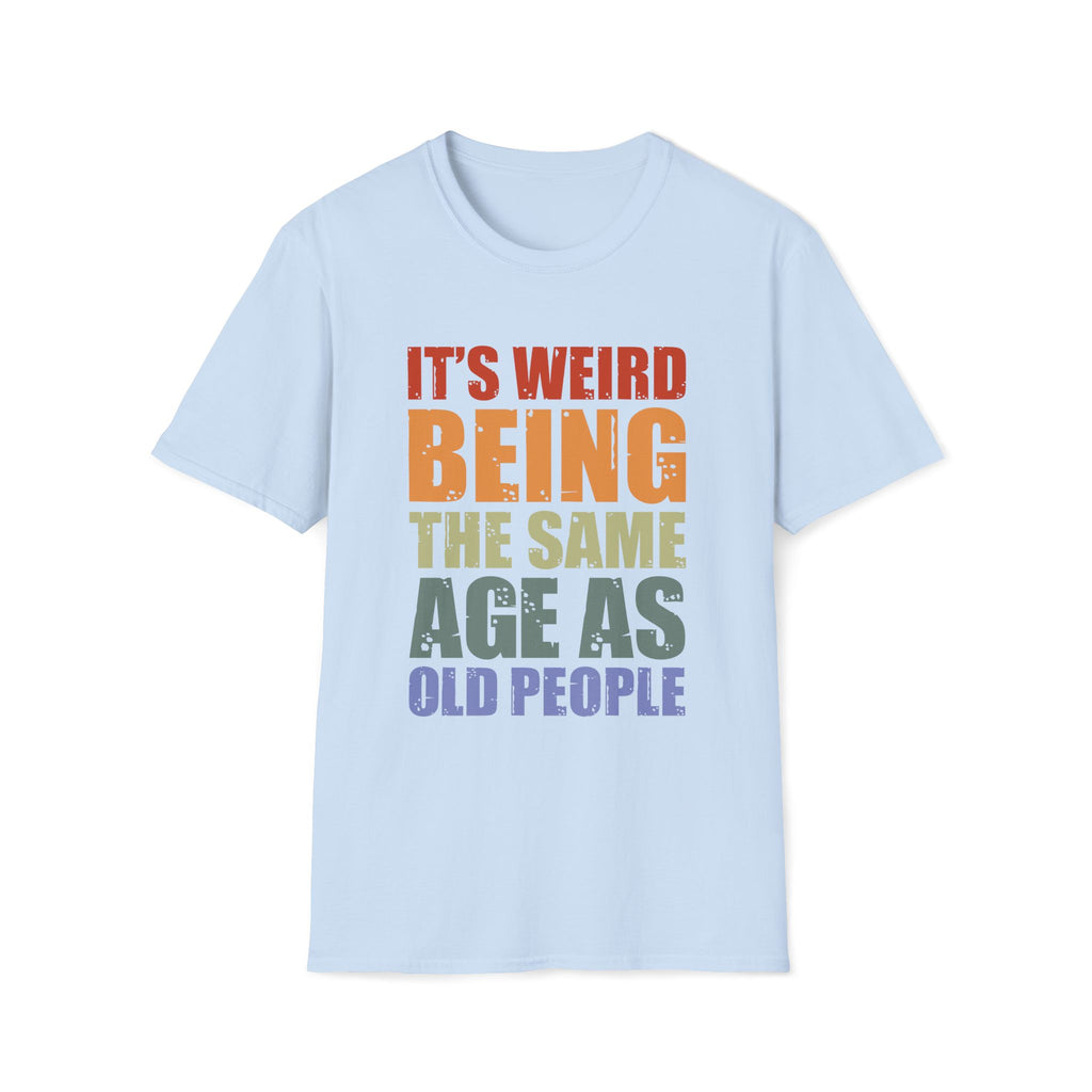 It's Weird Being the Same Age as Old People - Unisex Softstyle T-Shirt