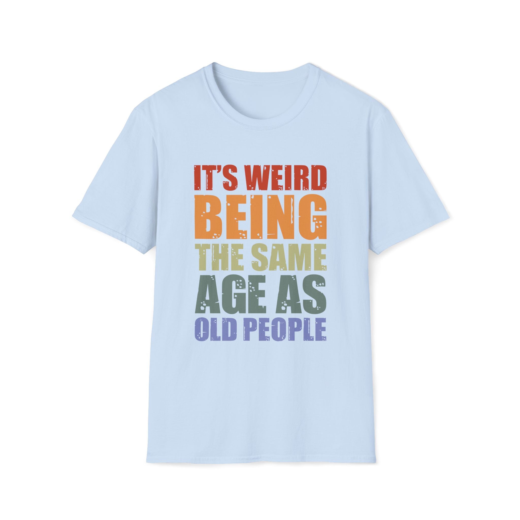 It's Weird Being the Same Age as Old People - Unisex Softstyle T-Shirt