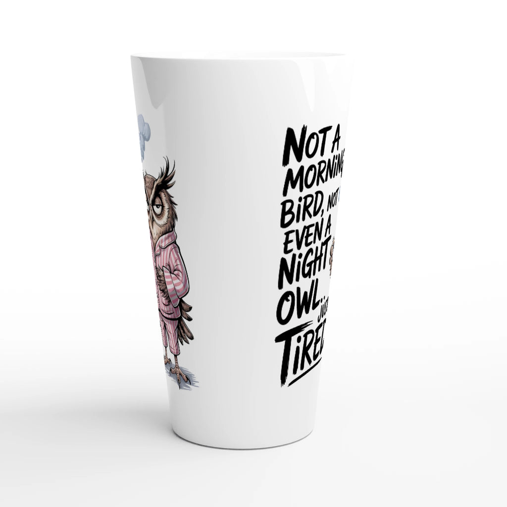 Not A Morning Bird, Not A Night Owl, Just Tired - White Latte 17oz Ceramic Mug Latte Mug animal Globally Fulfilled Work