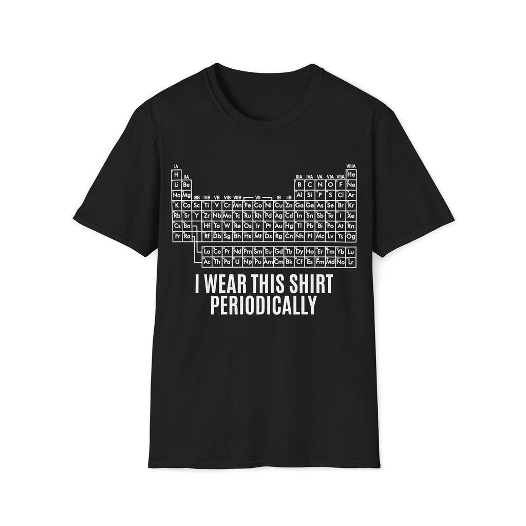 Periodic Table I Wear This Shirt Periodically Unisex T-shirt Black Unisex Adult T-shirt Globally Fulfilled Science