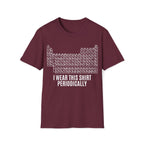 Periodic Table I Wear This Shirt Periodically Unisex T-shirt Maroon Unisex Adult T-shirt Globally Fulfilled Science