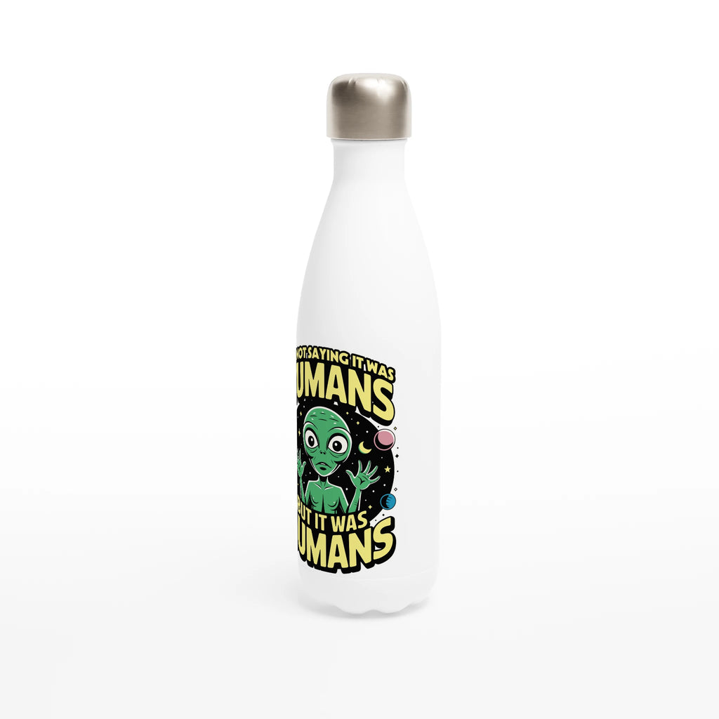 Alien, I'm Not Saying It Was Humans - White 17oz Stainless Steel Water Bottle White Water Bottle Globally Fulfilled Sci Fi