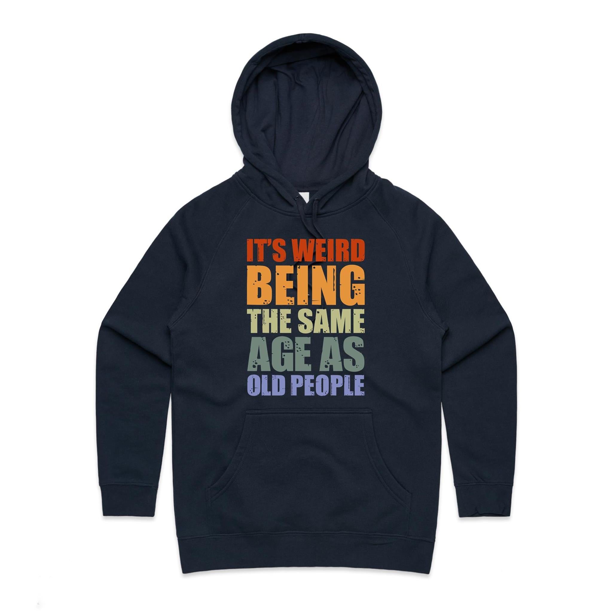 It's Weird Being The Same Age As Old People - Womens Hoodie Navy Womens Hoodie Printed In Australia