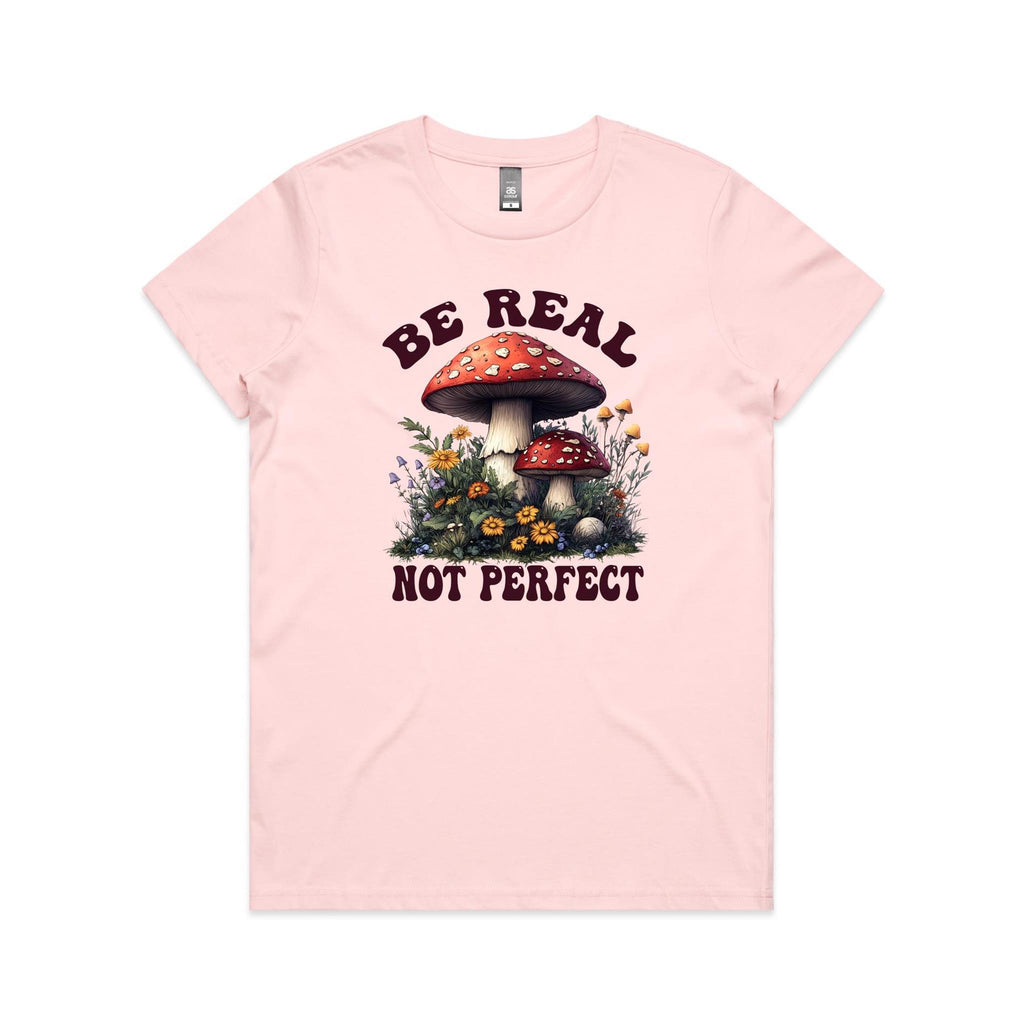 Be Real Not Perfect, Hippie Mushroom Garden - Womens T-shirt