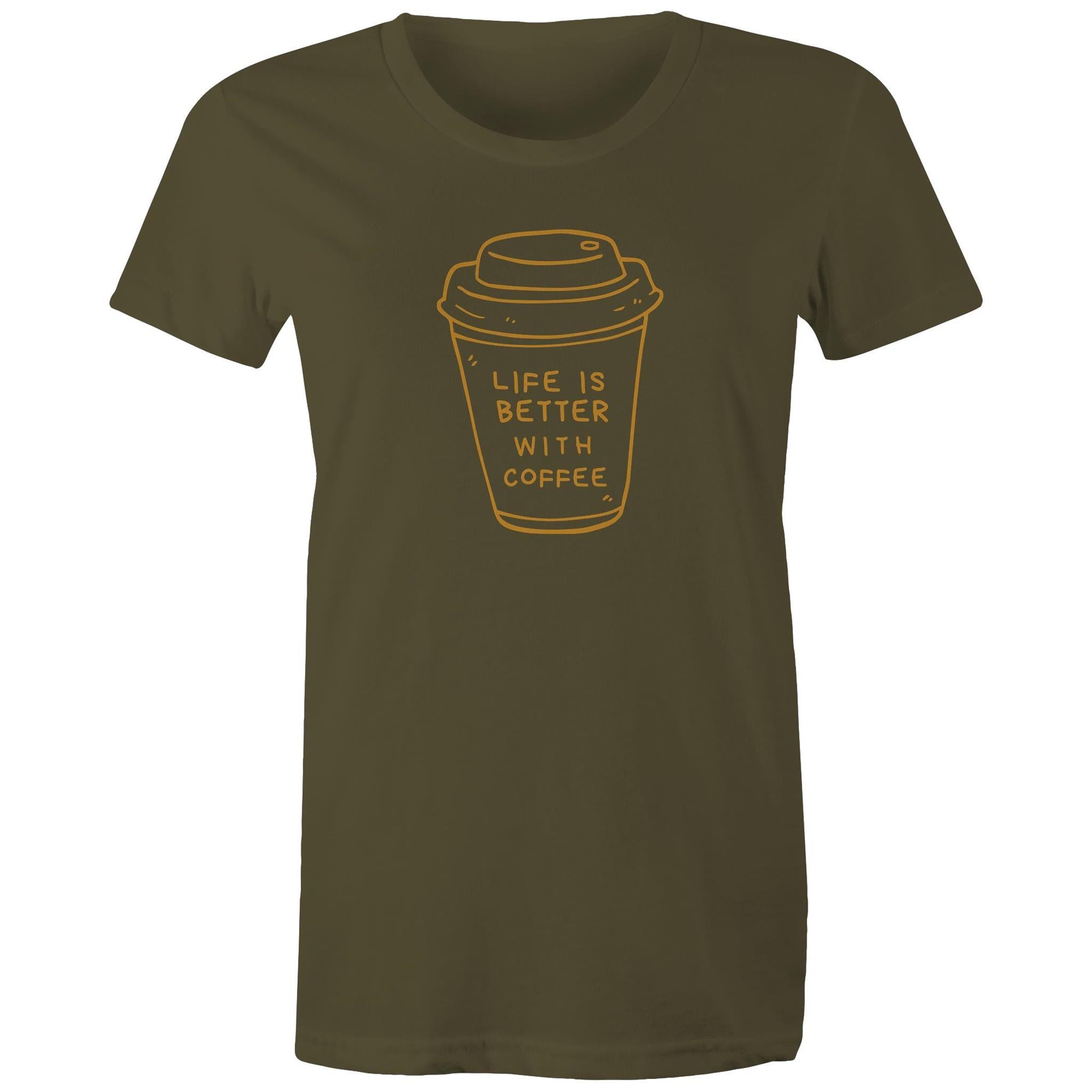 Life Is Better With Coffee - Womens T-shirt Army Womens T-shirt Coffee Printed In Australia