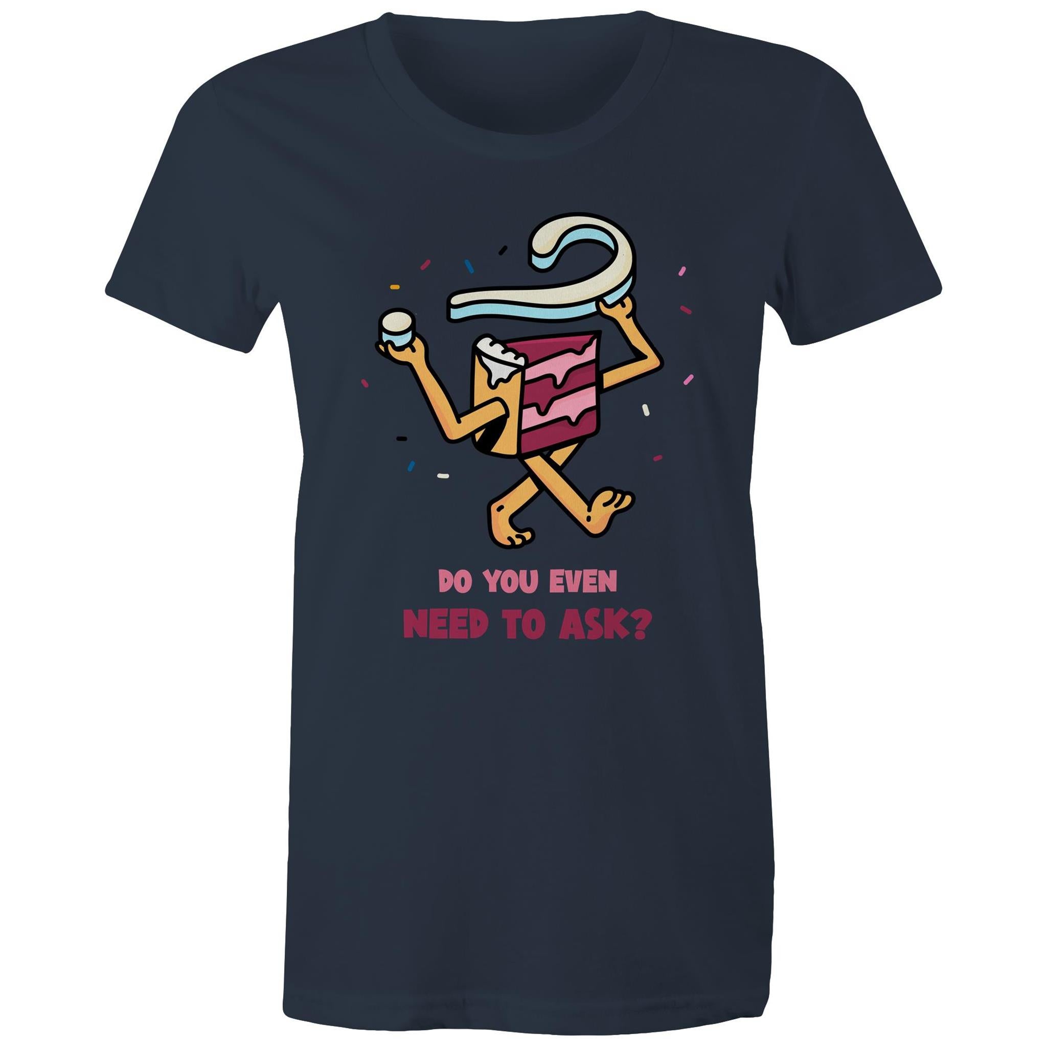 Cake, Do You Even Need To Ask - Womens T-shirt Navy Womens T-shirt Food Printed In Australia