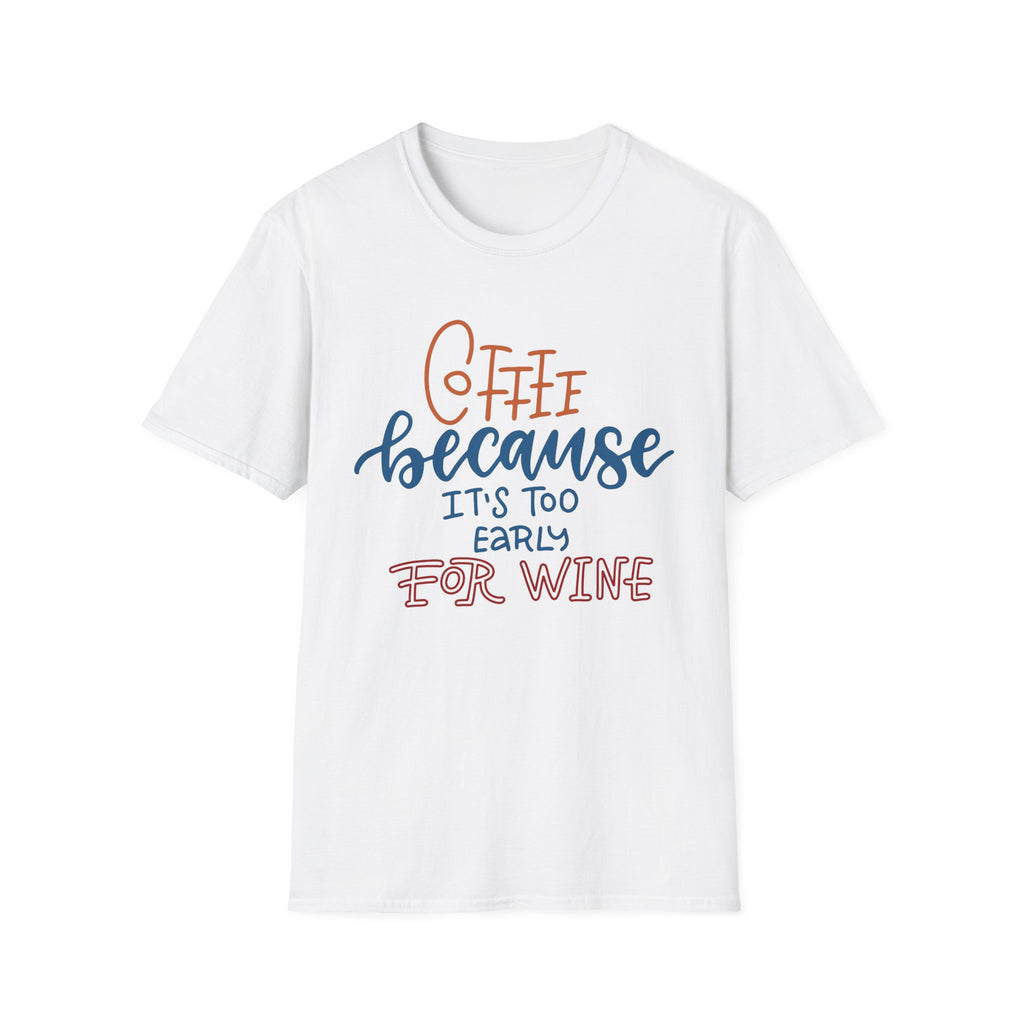 Coffee, Because It's Too Early For Wine - Unisex Softstyle T-Shirt