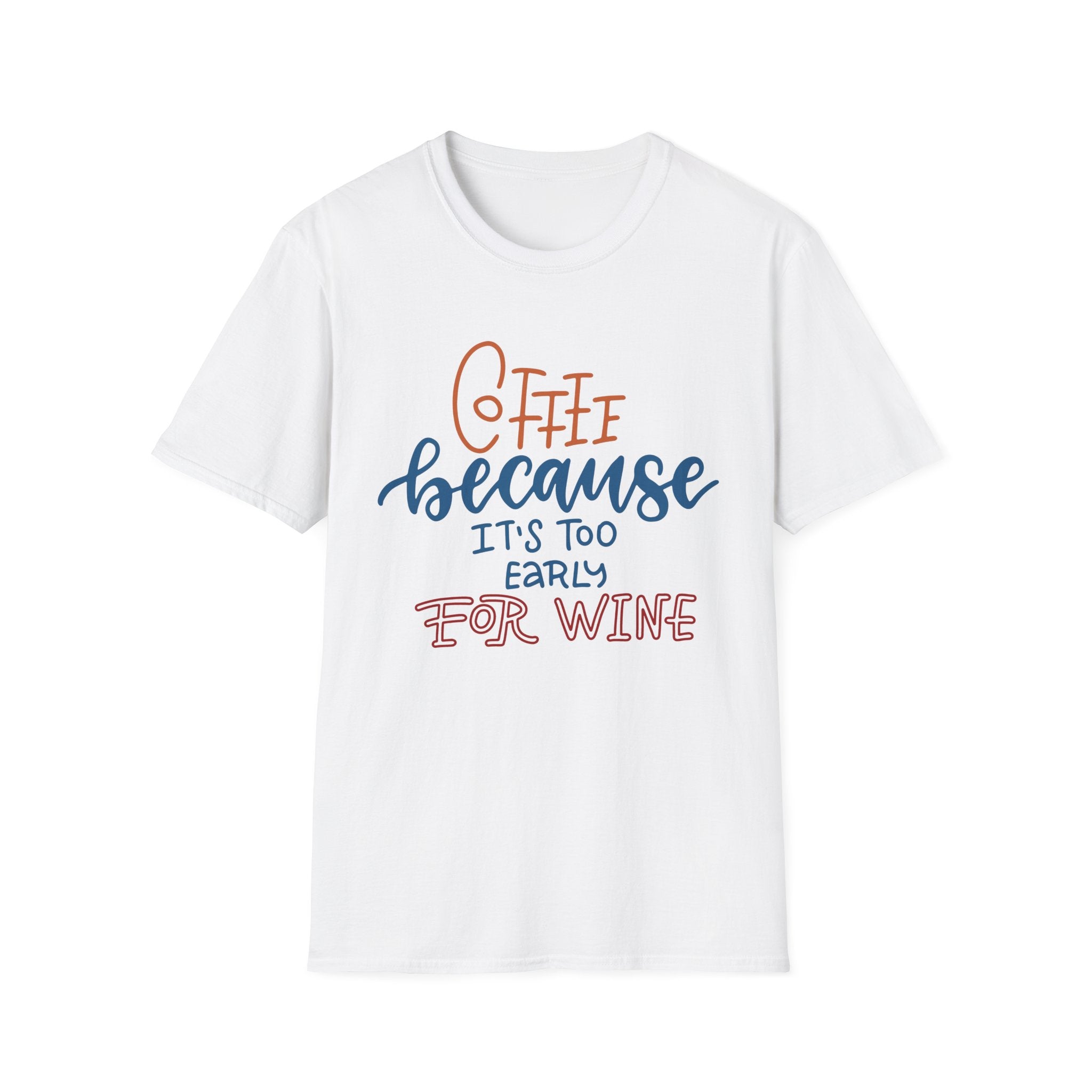 Coffee, Because It's Too Early For Wine - Unisex Softstyle T-Shirt