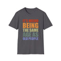 It's Weird Being the Same Age as Old People Unisex Softstyle T-Shirt Charcoal Unisex Adult T-shirt Australian Printer