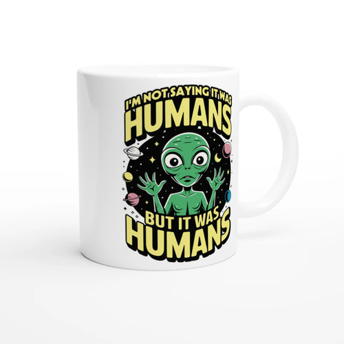 Alien, I'm Not Saying It Was Humans - White 11oz Ceramic Mug White 11oz Mug Globally Fulfilled Sci Fi