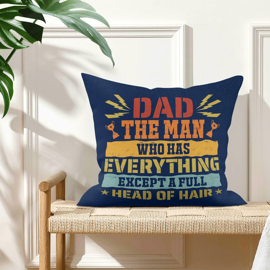 Dad, The Man Who Has Everything, Except A Full Head Of Hair Cushion Cover Cushion Cover Dad Printed Offshore