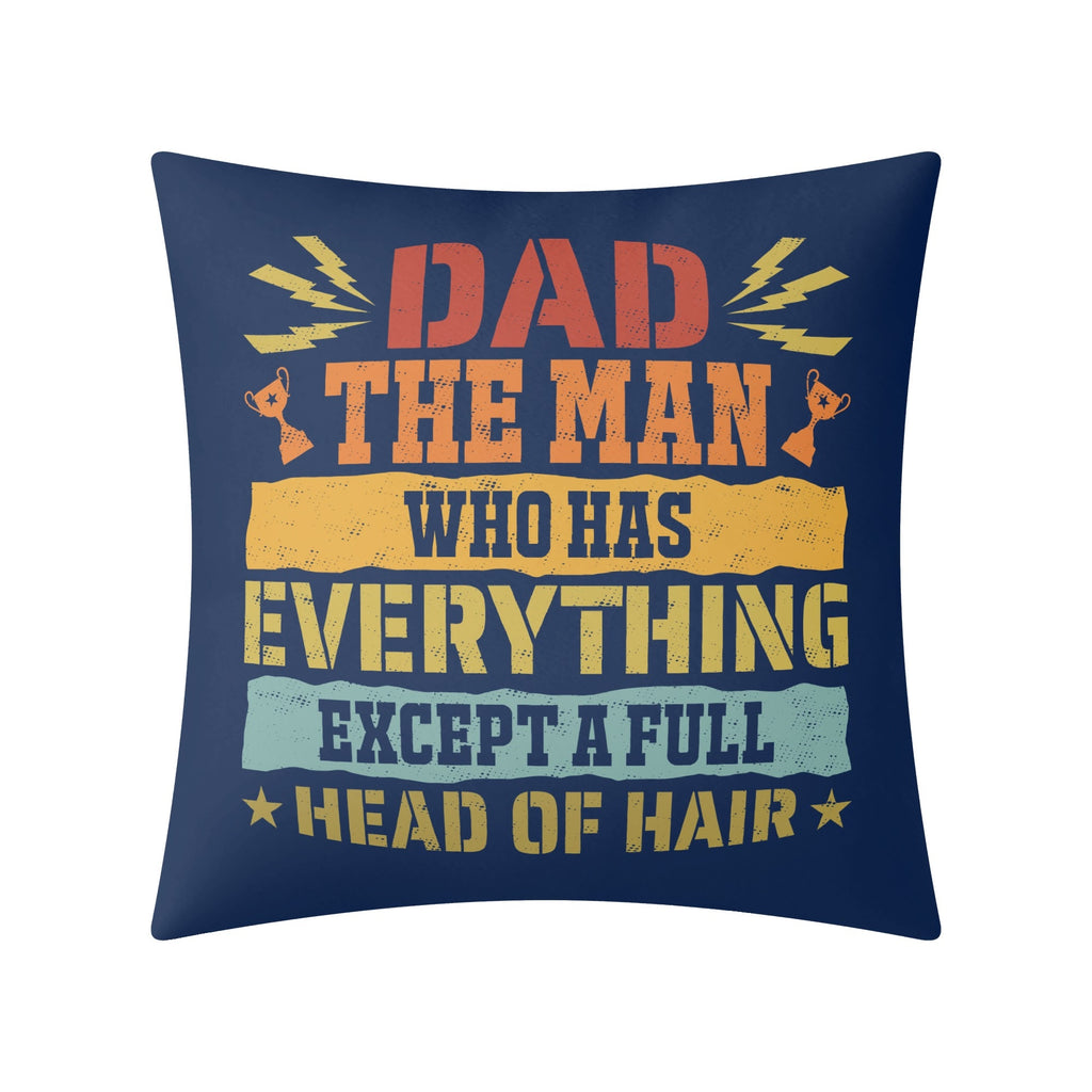 Dad, The Man Who Has Everything, Except A Full Head Of Hair Cushion Cover Cushion Cover Dad Printed Offshore