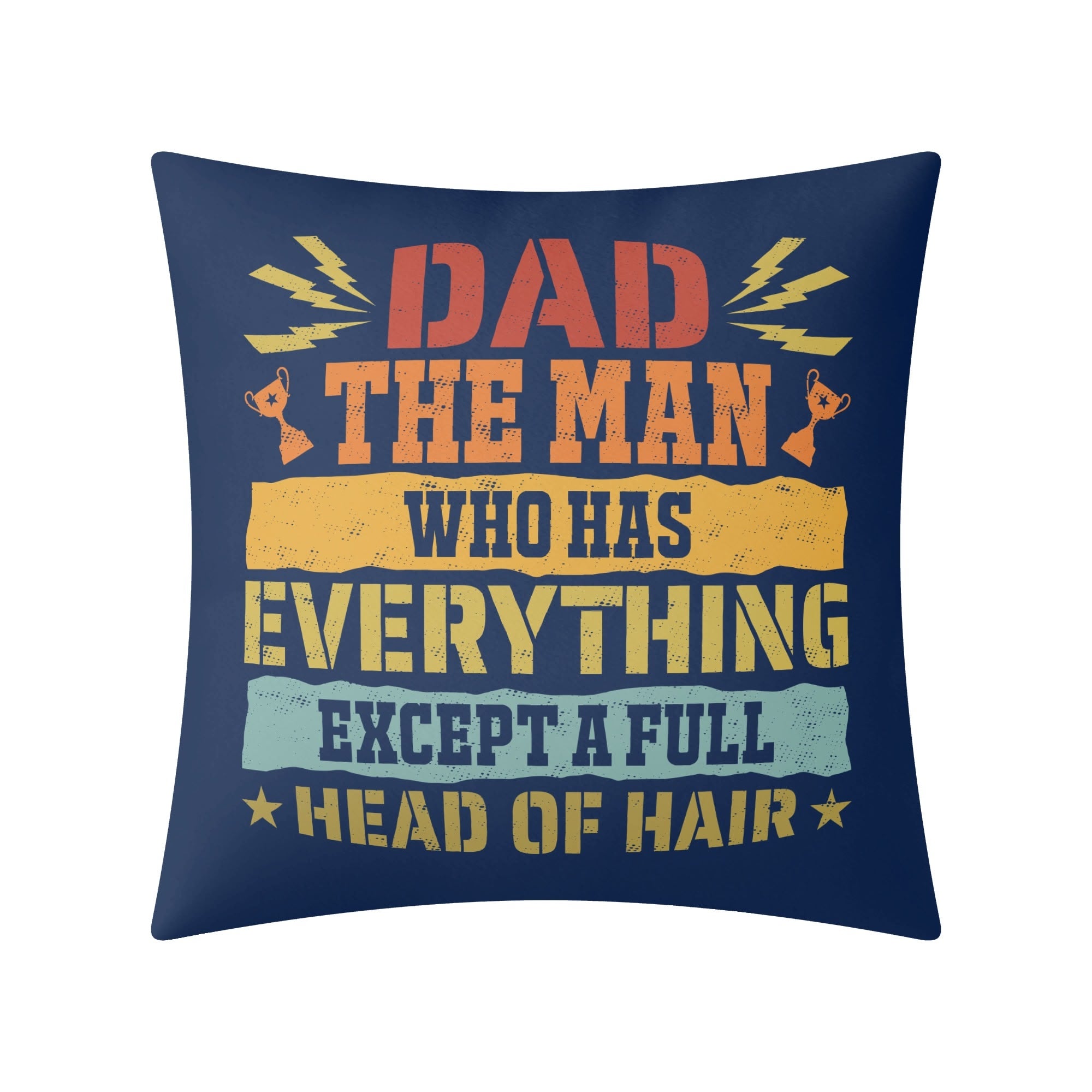 Dad, The Man Who Has Everything, Except A Full Head Of Hair Cushion Cover Cushion Cover Dad Printed Offshore