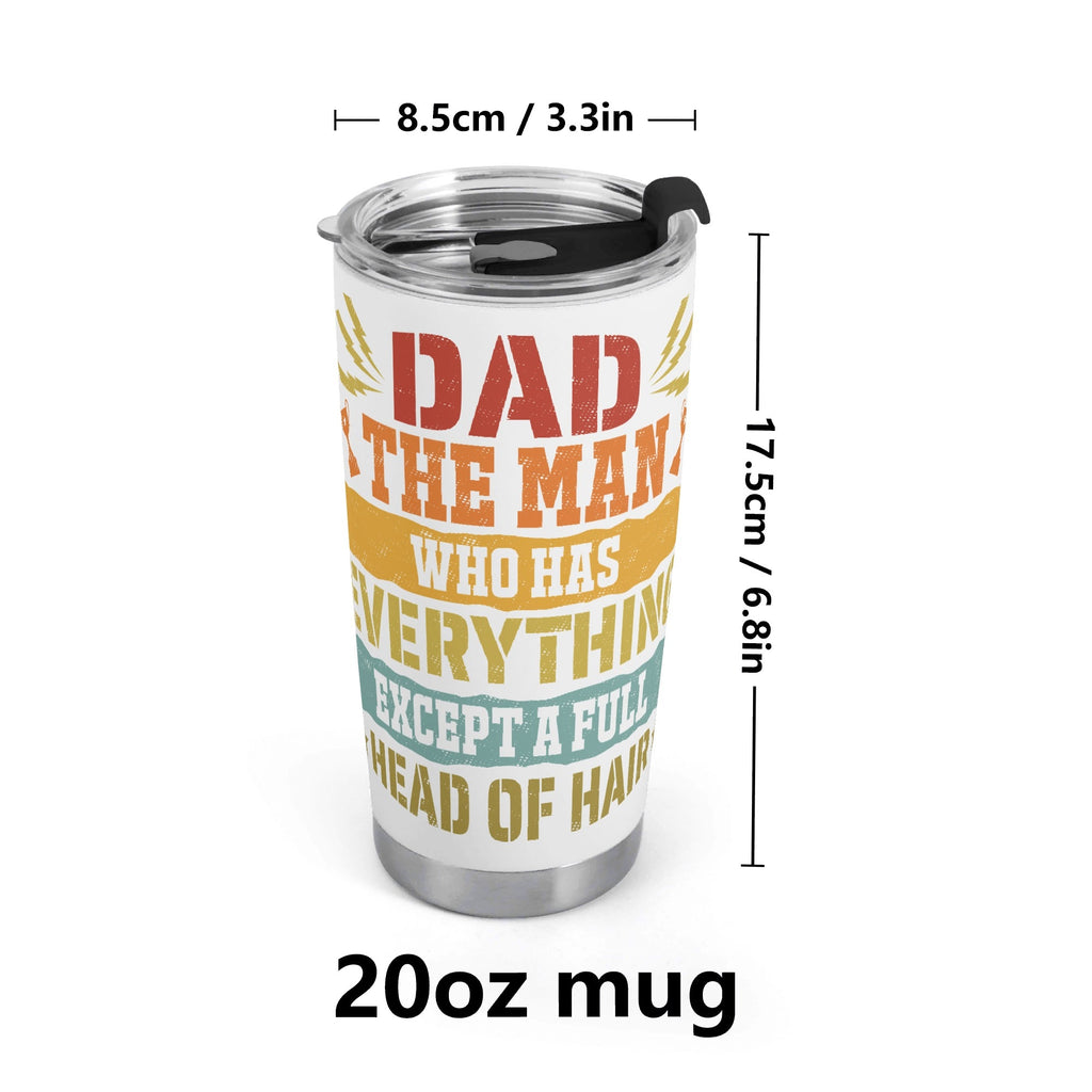 Dad The Man Who Has Everything Except A Full Head Of Hair Stainless Steel 20oz Travel Mug Travel Mug Tumbler Dad Printed Offshore