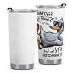 Whatever Life Throws At You Duck Stainless Steel 20oz Travel Mug Printed Offshore