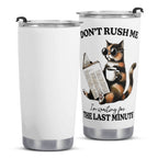 Dont Rush Me Cat Stainless Steel 20oz Travel Mug Printed Offshore