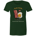 Bacon, You Are Truly Egg-cellent - Womens T-shirt Forest Green Womens T-shirt Food Printed In Australia