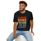 It's Weird Being the Same Age as Old People - Unisex Softstyle T-Shirt