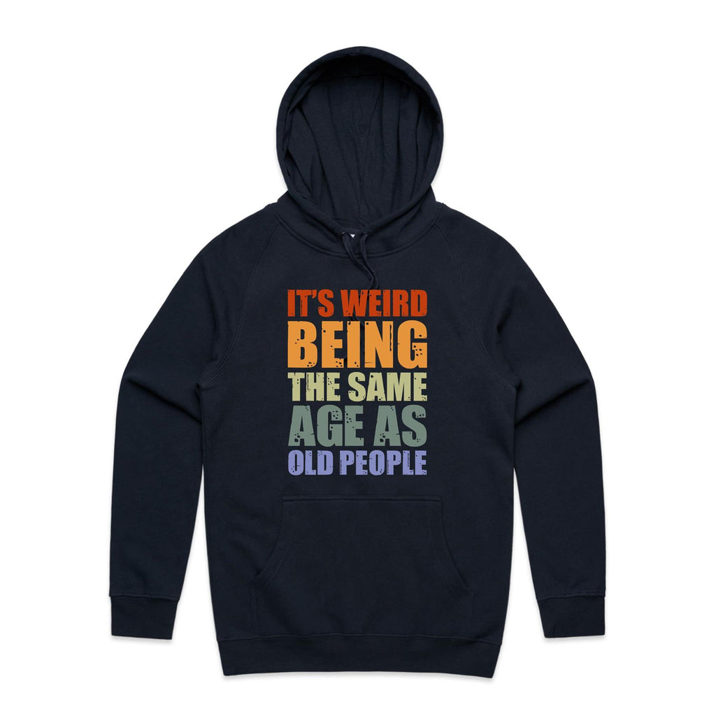 It's Weird Being The Same Age As Old People - Mens Hoodie Navy Mens Hoodie Printed In Australia