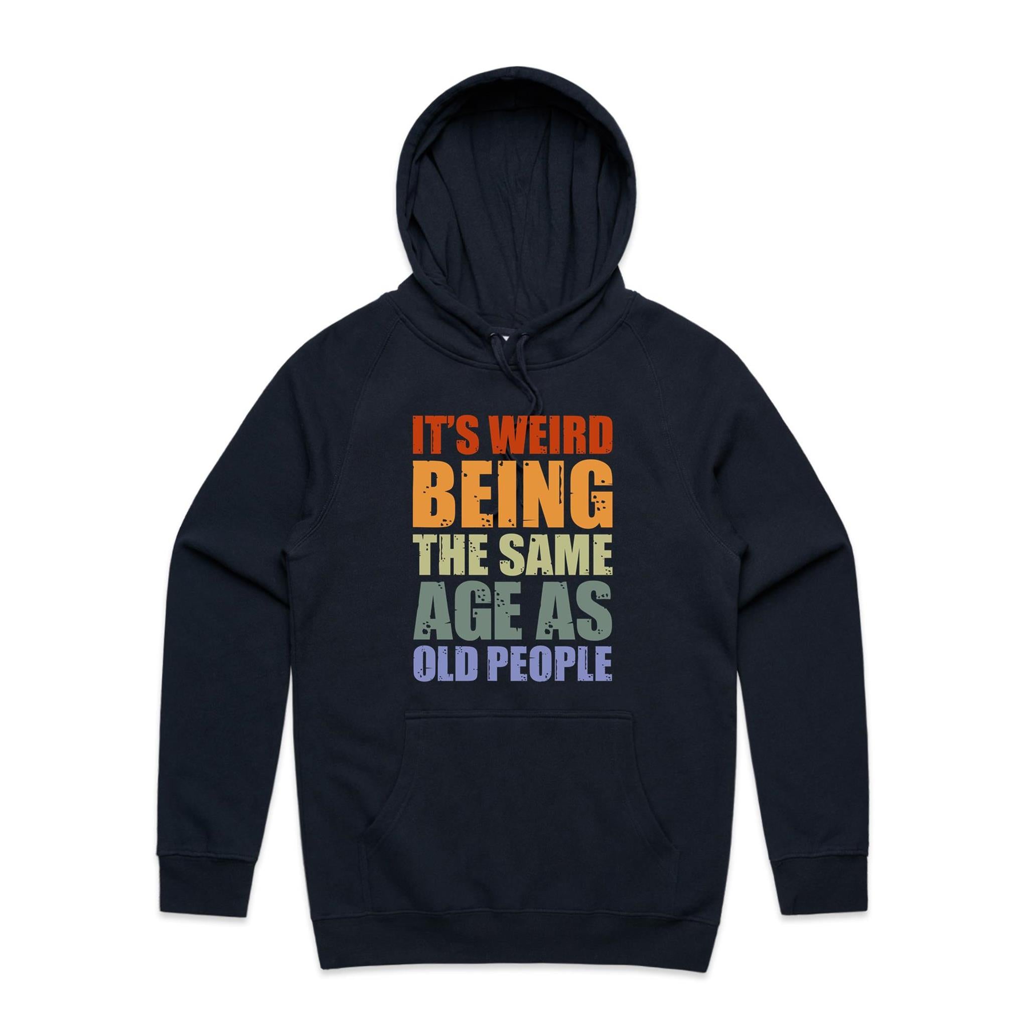 It's Weird Being The Same Age As Old People - Mens Hoodie Navy Mens Hoodie Printed In Australia