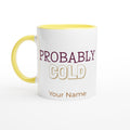 Personalised Probably Cold White 11oz Ceramic Mug with Colour Inside Ceramic Yellow Personalised 11oz Mug Customise Funny Globally Fulfilled Name Personalise