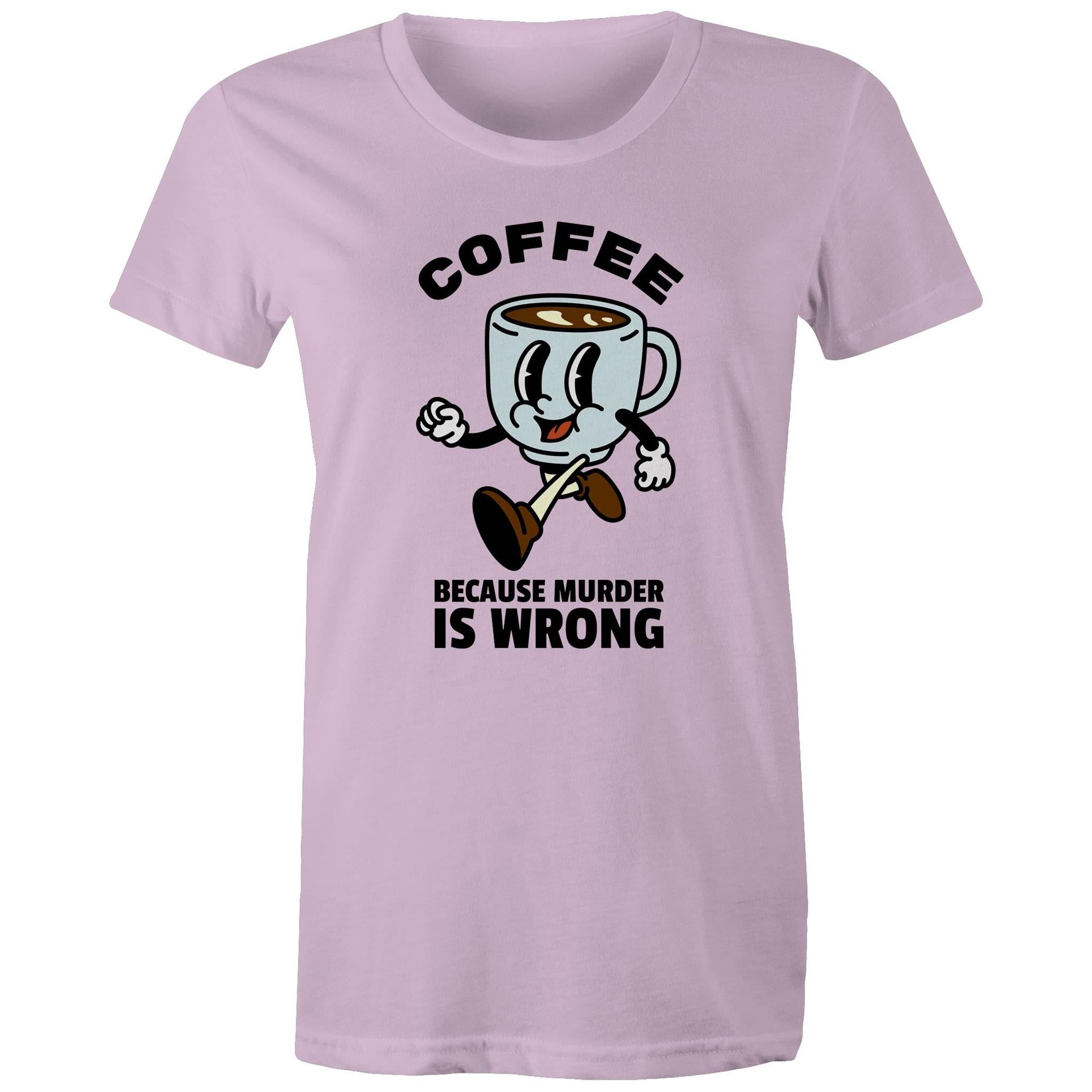 Coffee, Because Murder Is Wrong - Womens T-shirt Lavender Womens T-shirt Coffee Printed In Australia